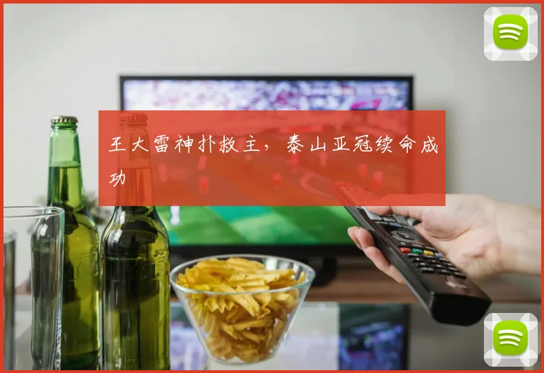 王大雷神扑救主，泰山亚冠续命成功