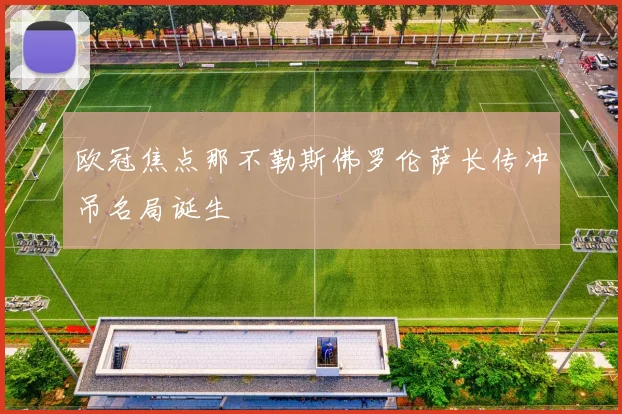 欧冠焦点那不勒斯佛罗伦萨长传冲吊名局诞生
