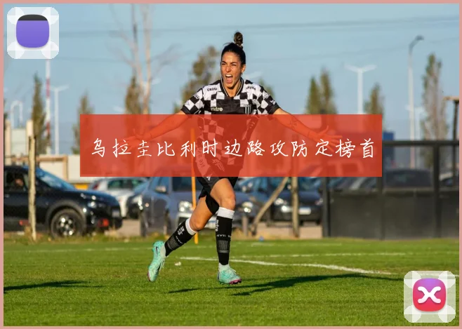 乌拉圭比利时边路攻防定榜首