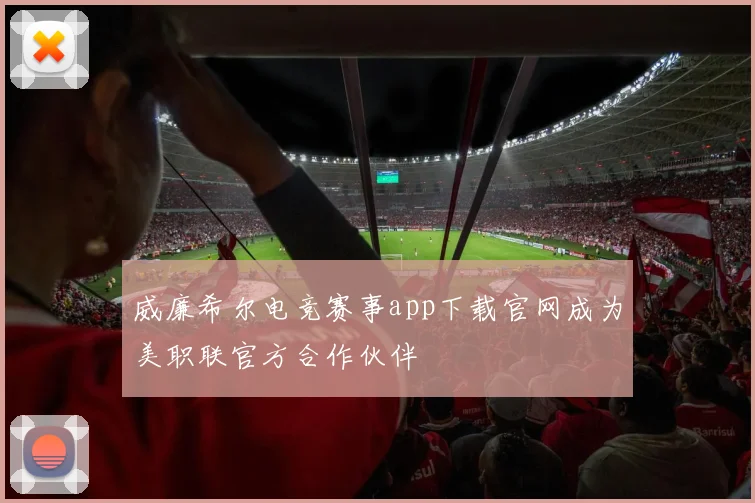 威廉希尔电竞赛事app下载官网成为美职联官方合作伙伴