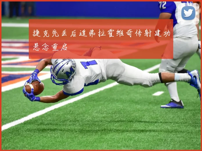 捷克先丢后追弗拉霍维奇传射建功悬念重启