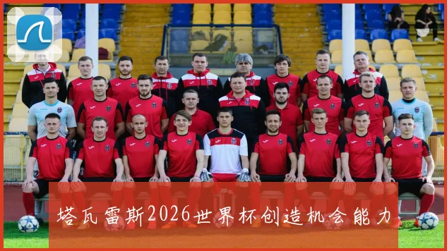 塔瓦雷斯2026世界杯创造机会能力
