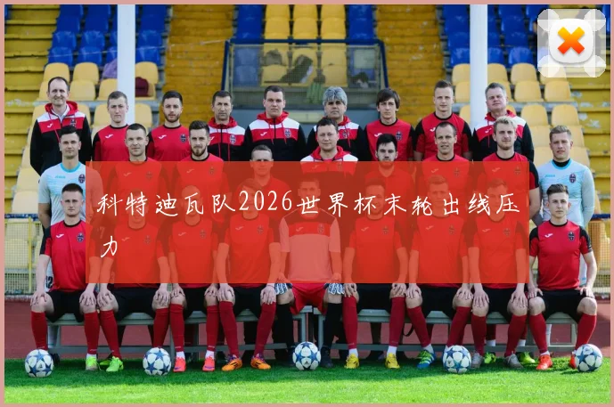 科特迪瓦队2026世界杯末轮出线压力
