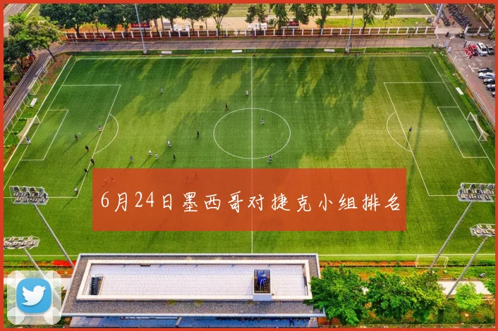 6月24日墨西哥对捷克小组排名