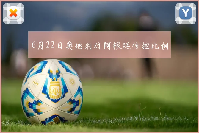 6月22日奥地利对阿根廷传控比例