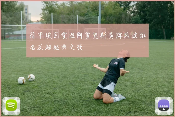 荷甲埃因霍温阿贾克斯黄牌风波排名反超经典之夜