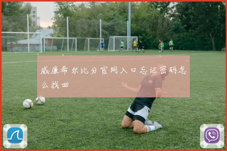 威廉希尔比分官网入口忘记密码怎么找回